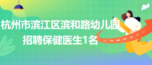 杭州市濱江區(qū)濱和路(暫名)幼兒園招聘保健醫(yī)生1名、廚師1名
