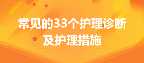 常見(jiàn)的33個(gè)護(hù)理診斷及護(hù)理措施，你的護(hù)理記錄不用愁了